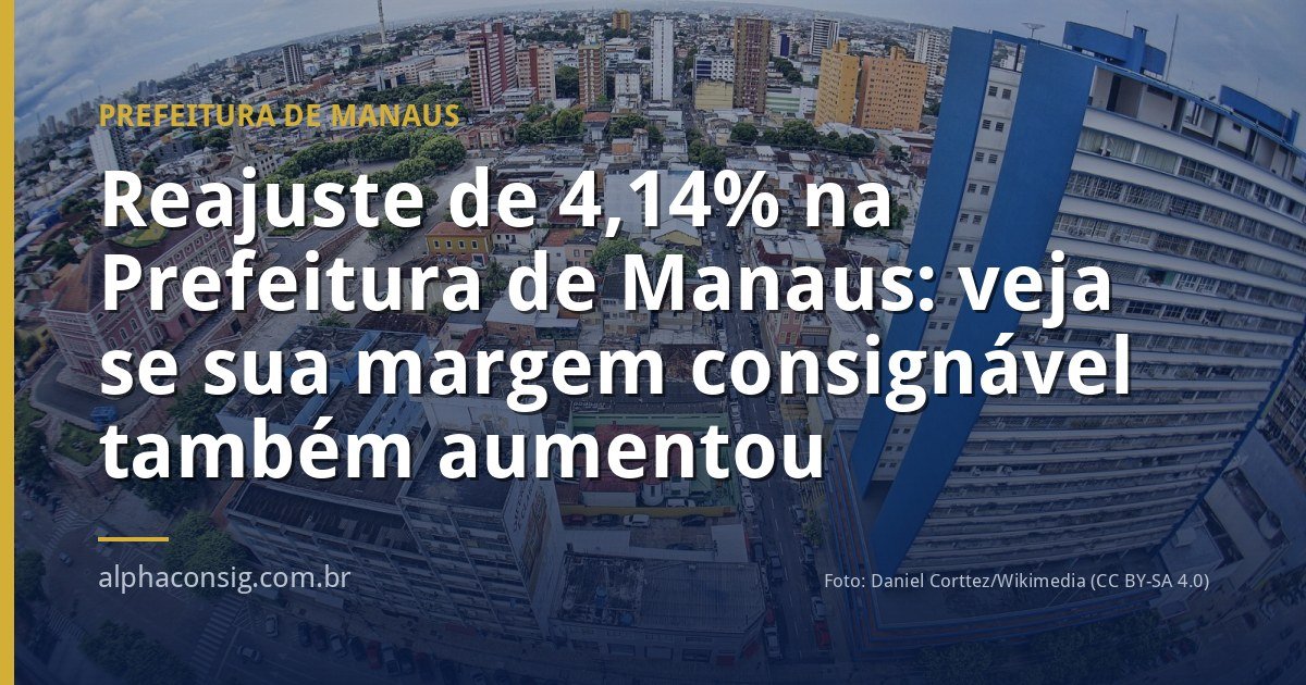 Reajuste de 4,14% na Prefeitura de Manaus: veja se sua margem consignável também aumentou