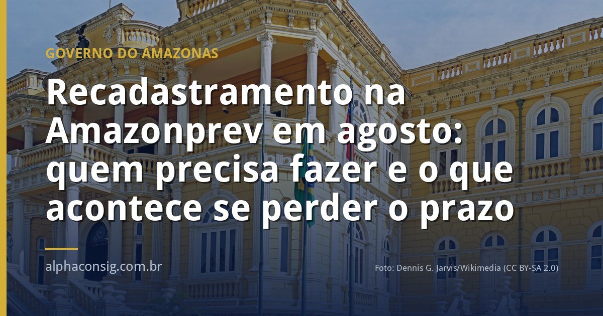 Recadastramento na Amazonprev em agosto: quem precisa fazer e o que acontece se perder o prazo
