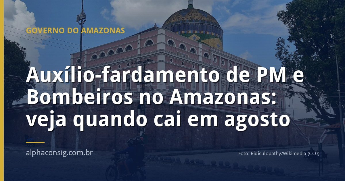 Auxílio-fardamento de PM e Bombeiros no Amazonas: veja quando cai em agosto