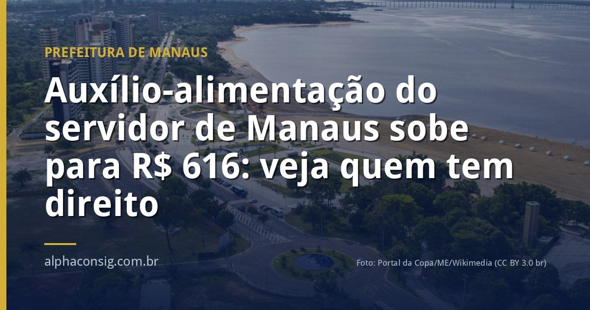 Auxílio-alimentação do servidor de Manaus sobe para R$ 616: veja quem tem direito