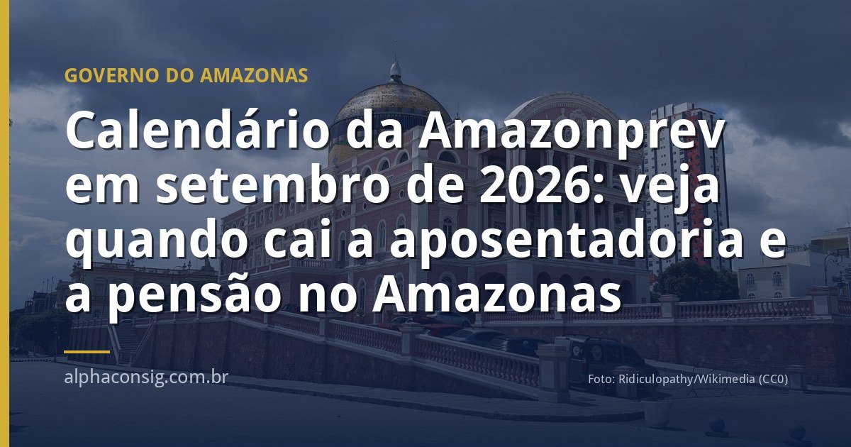 Calendário da Amazonprev em setembro de 2026: veja quando cai a aposentadoria e a pensão no Amazonas