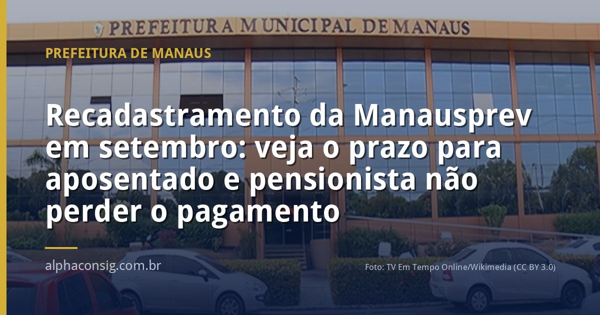 Recadastramento da Manausprev em setembro: veja o prazo para aposentado e pensionista não perder o pagamento