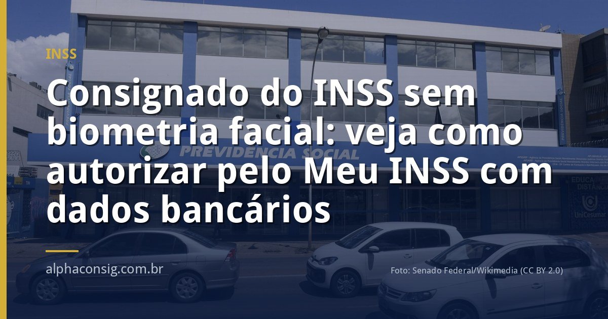 Consignado do INSS sem biometria facial: veja como autorizar pelo Meu INSS com dados bancários