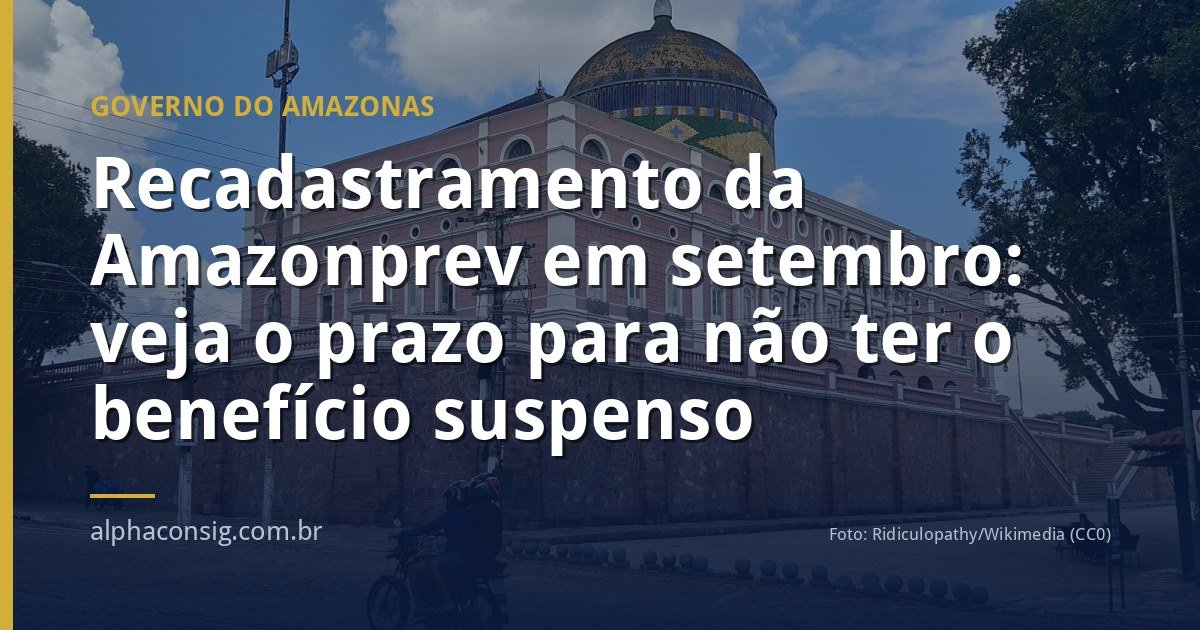 Recadastramento da Amazonprev em setembro: veja o prazo para não ter o benefício suspenso