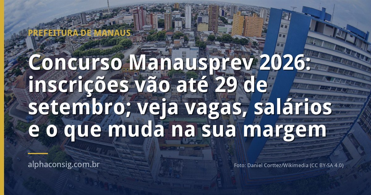 Concurso Manausprev 2026: inscrições vão até 29 de setembro; veja vagas, salários e o que muda na sua margem