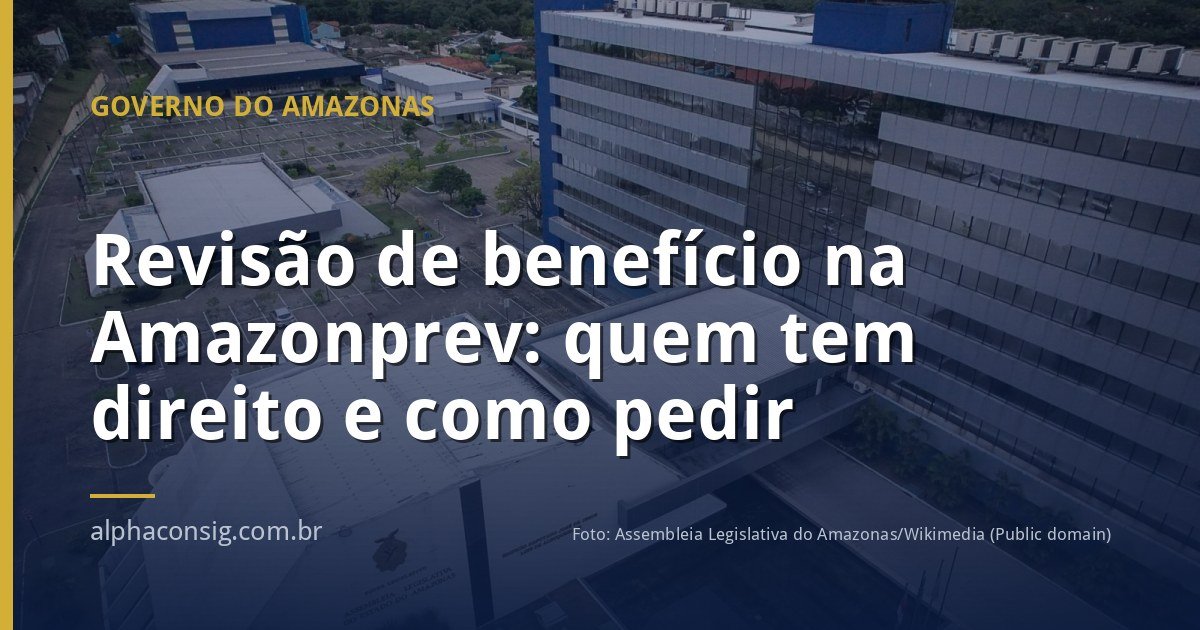 Revisão de benefício na Amazonprev: quem tem direito e como pedir