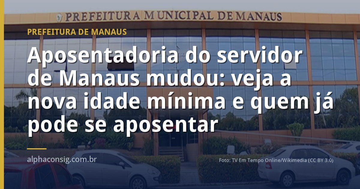 Aposentadoria do servidor de Manaus mudou: veja a nova idade mínima e quem já pode se aposentar