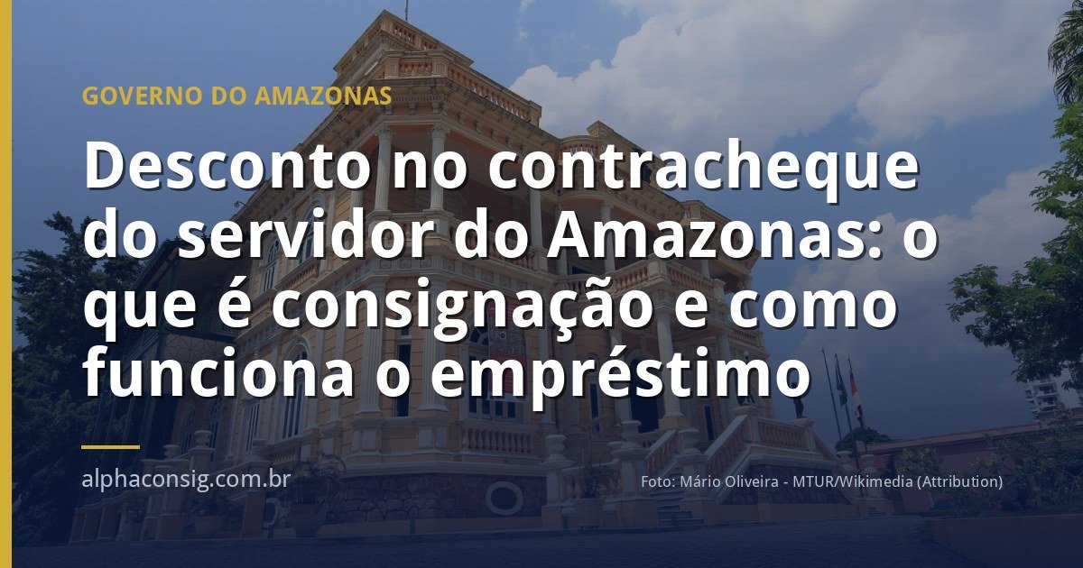 Desconto no contracheque do servidor do Amazonas: o que é consignação e como funciona o empréstimo