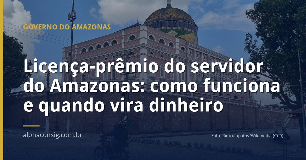 Licença-prêmio do servidor do Amazonas: como funciona e quando vira dinheiro