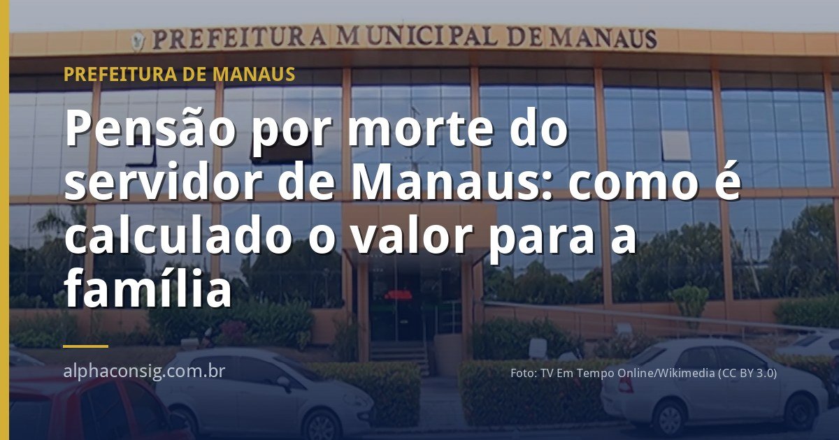 Pensão por morte do servidor de Manaus: como é calculado o valor para a família