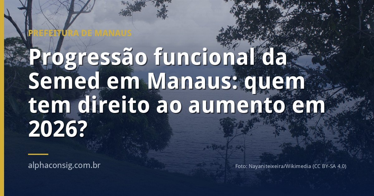 Progressão funcional da Semed em Manaus: quem tem direito ao aumento em 2026?