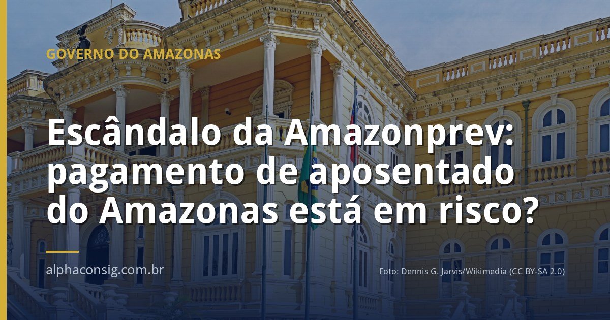 Escândalo da Amazonprev: pagamento de aposentado do Amazonas está em risco?