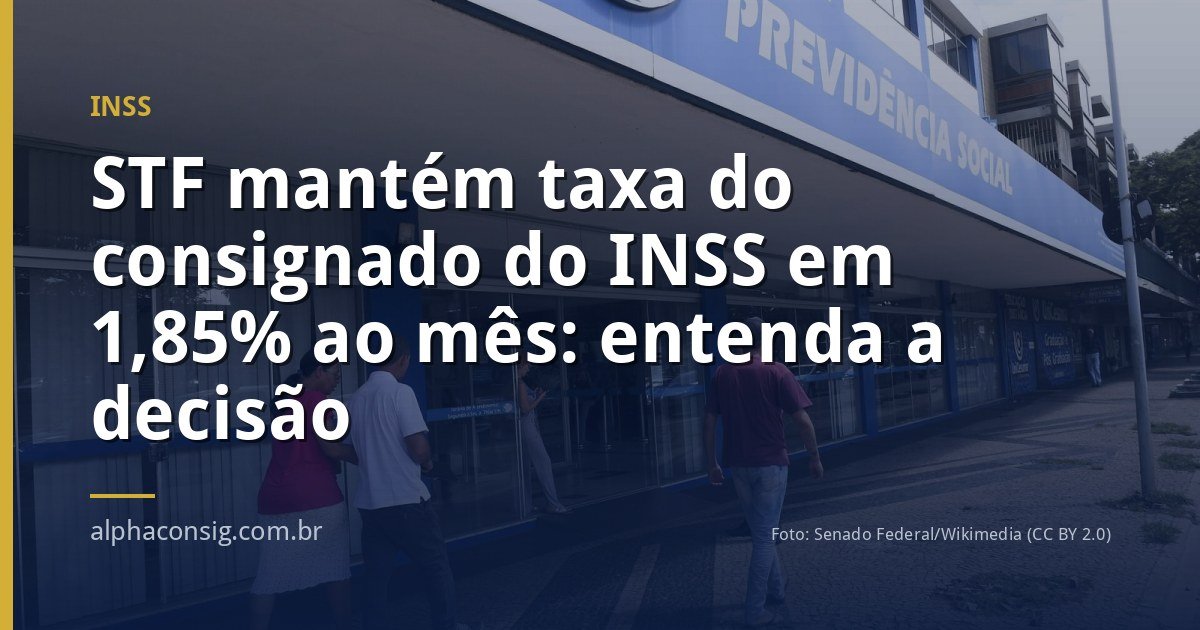 STF mantém taxa do consignado do INSS em 1,85% ao mês: entenda a decisão