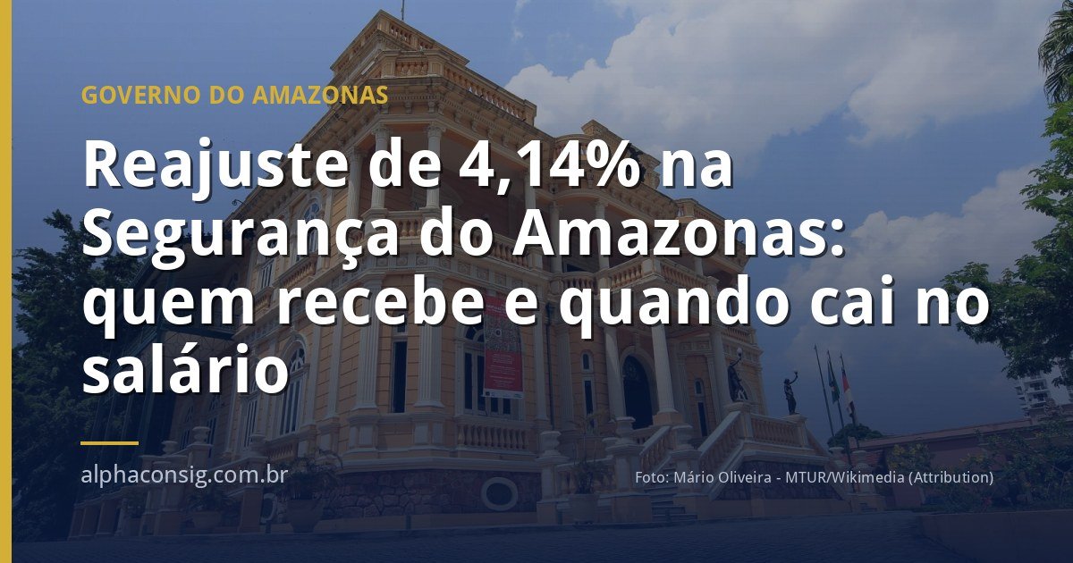 Reajuste de 4,14% na Segurança do Amazonas: quem recebe e quando cai no salário