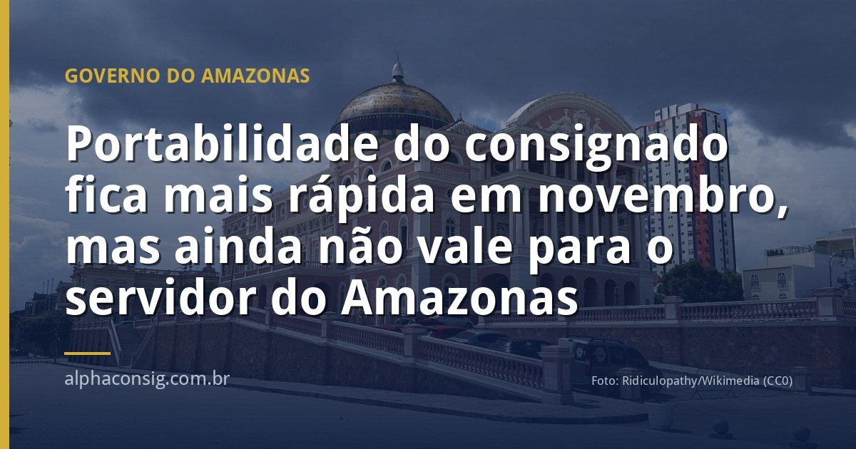 Portabilidade do consignado fica mais rápida em novembro, mas ainda não vale para o servidor do Amazonas
