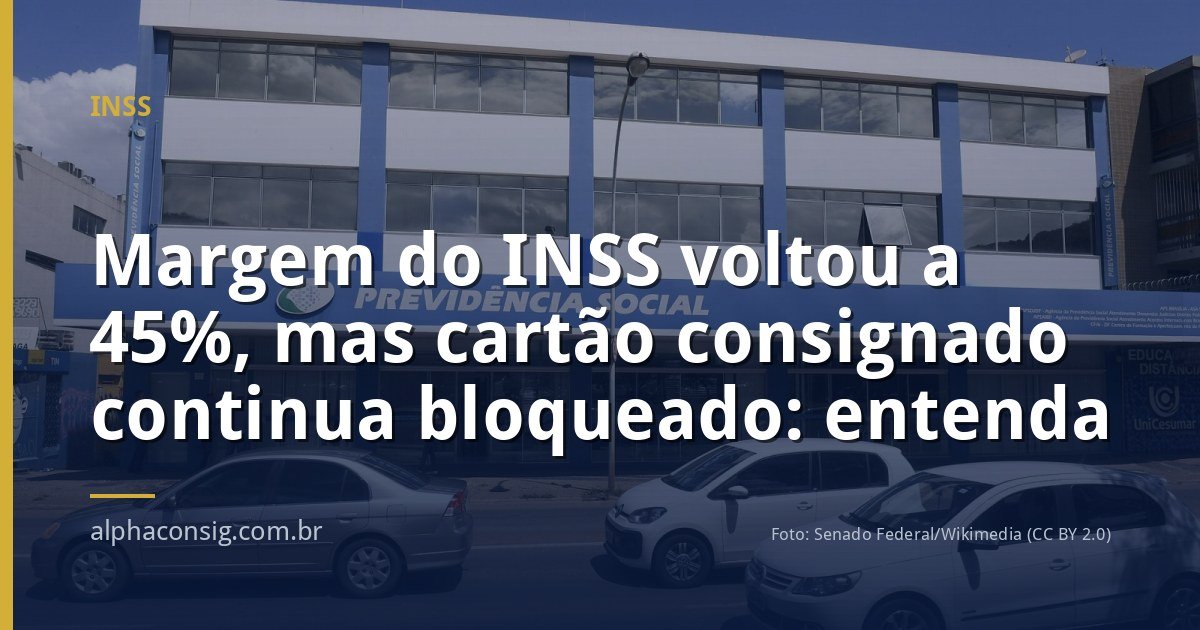 Margem do INSS voltou a 45%, mas cartão consignado continua bloqueado: entenda