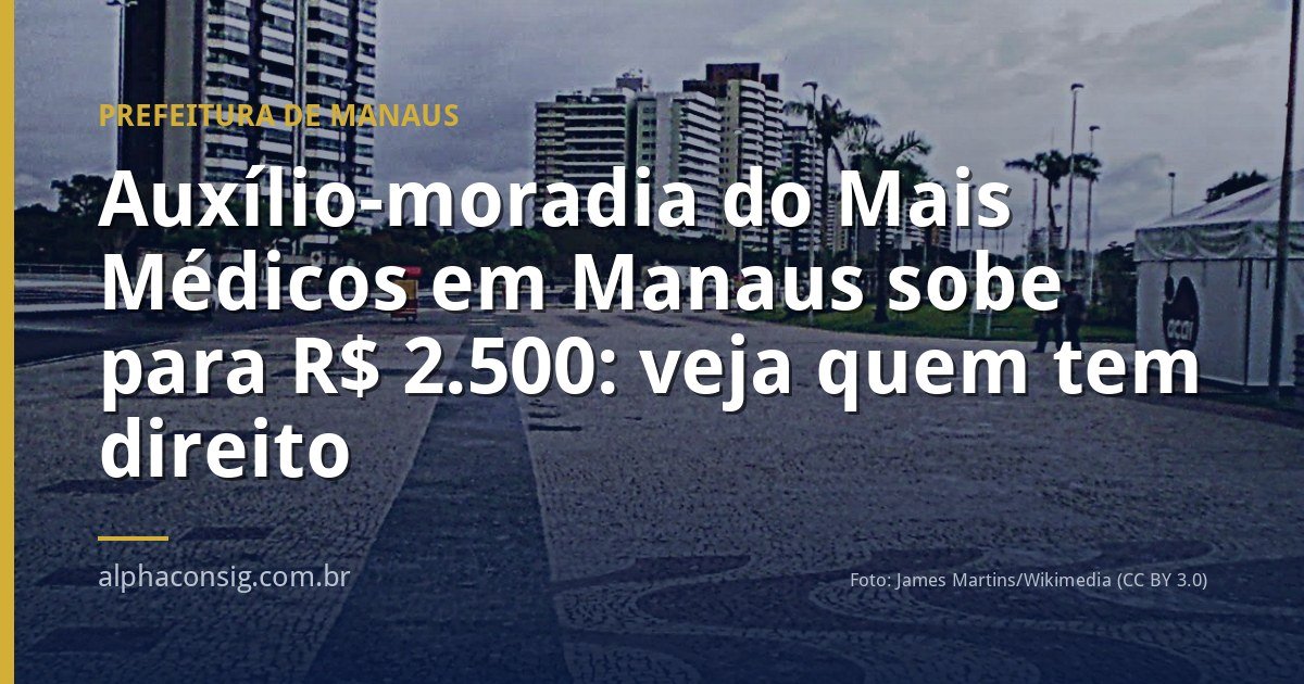 Auxílio-moradia do Mais Médicos em Manaus sobe para R$ 2.500: veja quem tem direito