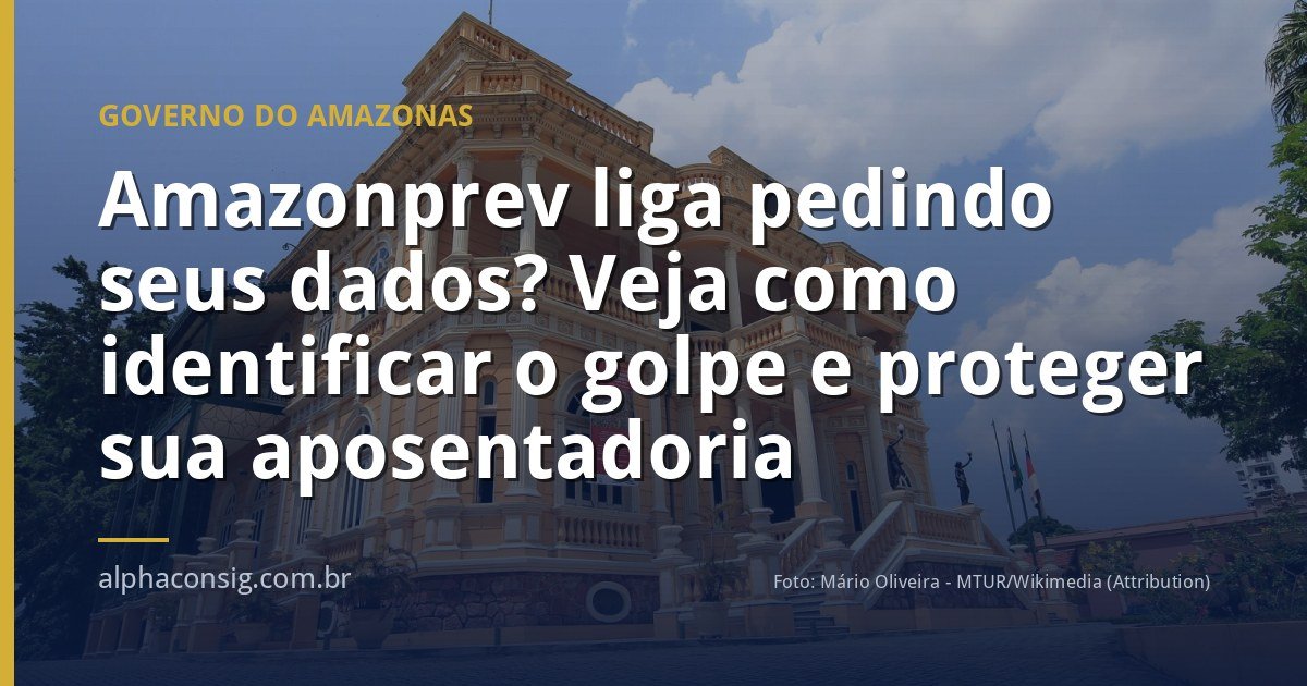 Amazonprev liga pedindo seus dados? Veja como identificar o golpe e proteger sua aposentadoria